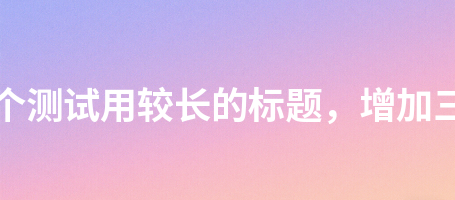 党团建设573这是一个测试用较长的标题，增加三十二个汉字长度573